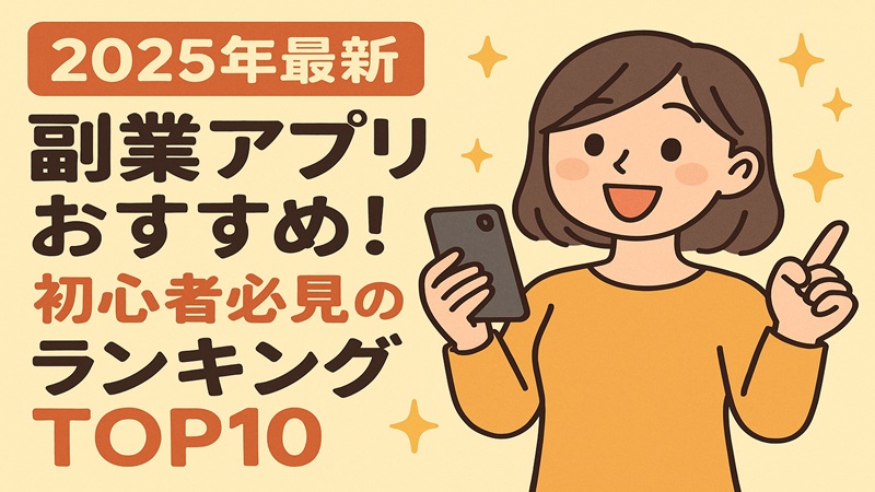 【2025年最新】副業アプリおすすめ！初心者必見のランキングTOP10