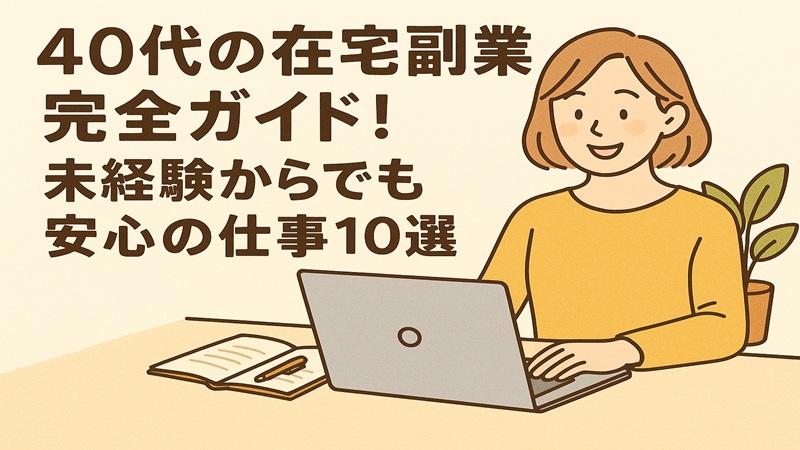 40代の在宅副業完全ガイド！未経験からでも安心の仕事10選