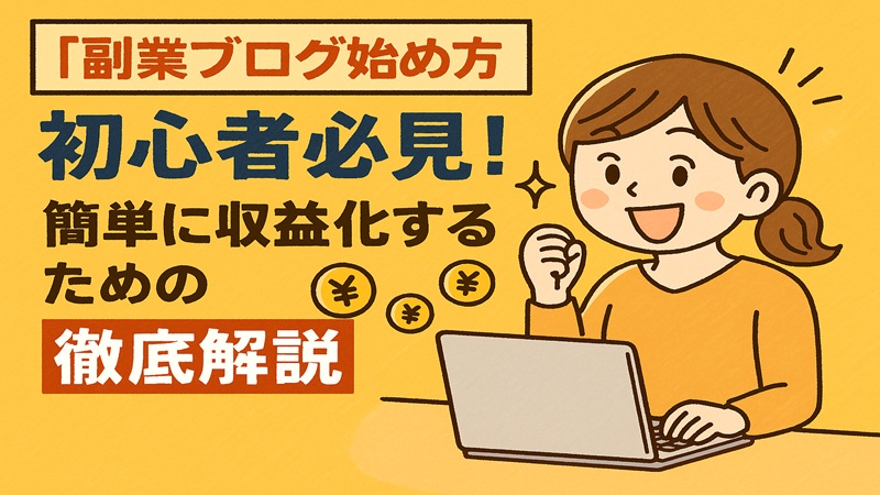 【副業ブログ始め方】初心者必見！簡単に収益化するための徹底解説